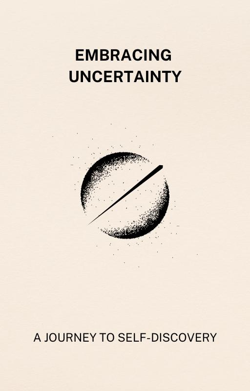 Embracing Uncertainty - A Journey to Self-Discovery